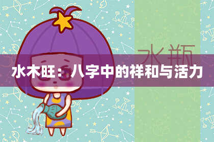 水木旺：八字中的祥和与活力