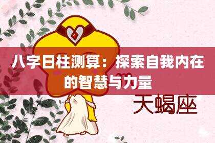 八字日柱测算：探索自我内在的智慧与力量