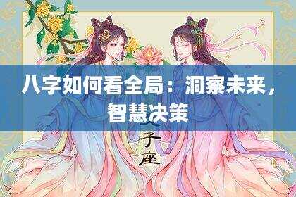 八字如何看全局：洞察未来，智慧决策