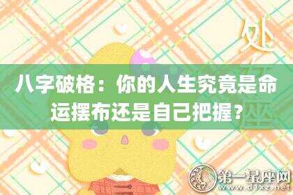 八字破格：你的人生究竟是命运摆布还是自己把握？