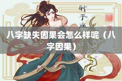 八字缺失因果会怎么样呢（八字因果）