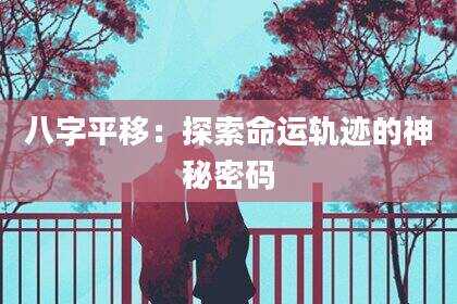 八字平移：探索命运轨迹的神秘密码