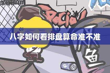 八字如何看排盘算命准不准