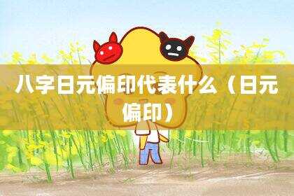 八字日元偏印代表什么（日元偏印）