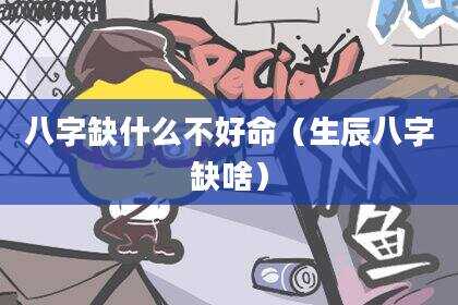 八字缺什么不好命（生辰八字缺啥）