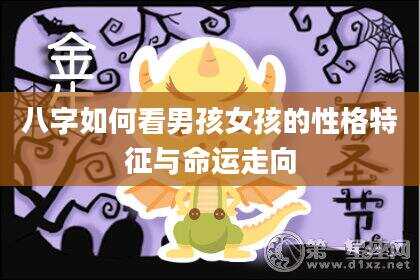 八字如何看男孩女孩的性格特征与命运走向