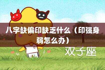 八字缺偏印缺乏什么（印强身弱怎么办）