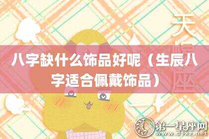 八字缺什么饰品好呢（生辰八字适合佩戴饰品）