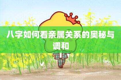 八字如何看亲属关系的奥秘与调和