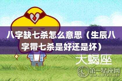 八字缺七杀怎么意思（生辰八字带七杀是好还是坏）