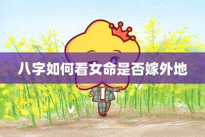 八字如何看女命是否嫁外地