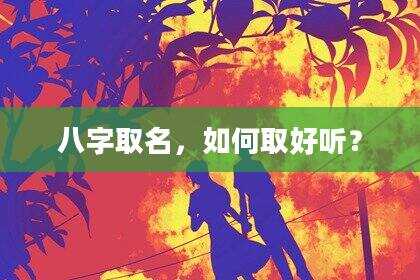 八字取名，如何取好听？