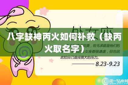 八字缺神丙火如何补救（缺丙火取名字）