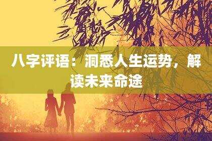 八字评语：洞悉人生运势，解读未来命途