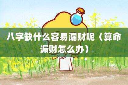 八字缺什么容易漏财呢（算命漏财怎么办）