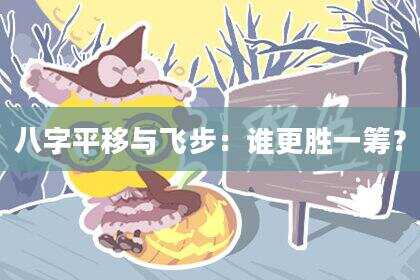 八字平移与飞步：谁更胜一筹？