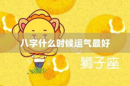 八字什么时候运气最好