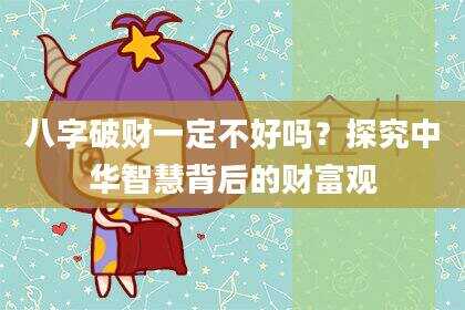 八字破财一定不好吗？探究中华智慧背后的财富观