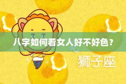 八字如何看女人好不好色？