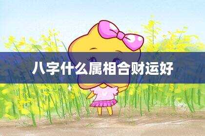 八字什么属相合财运好