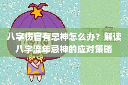 八字伤官有忌神怎么办？解读八字流年忌神的应对策略