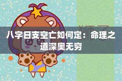 八字日支空亡如何定：命理之道深奥无穷