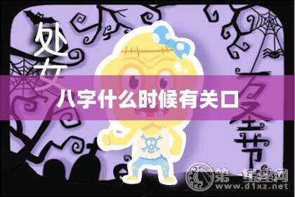 八字什么时候有关口