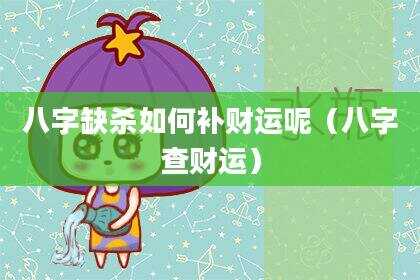 八字缺杀如何补财运呢（八字查财运）