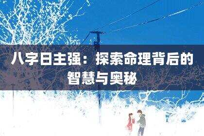 八字日主强：探索命理背后的智慧与奥秘