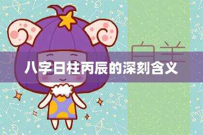 八字日柱丙辰的深刻含义