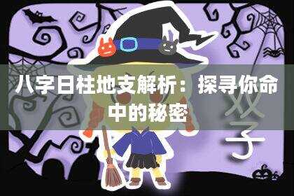 八字日柱地支解析：探寻你命中的秘密