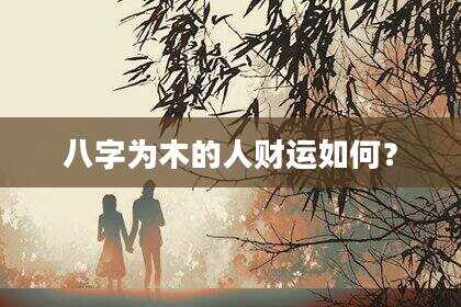 八字为木的人财运如何？