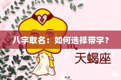 八字取名：如何选择带字？