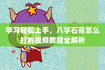 学习轻松上手，八字石膏怎么打的视频教程全解析
