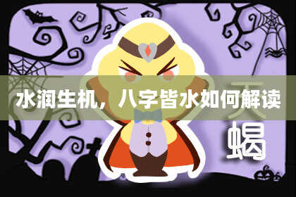 水润生机，八字皆水如何解读