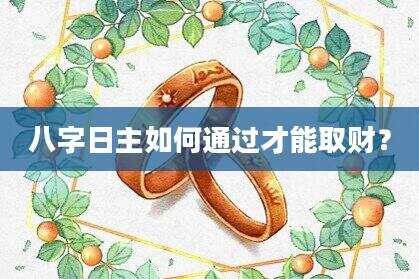 八字日主如何通过才能取财？
