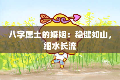 八字属土的婚姻：稳健如山，细水长流
