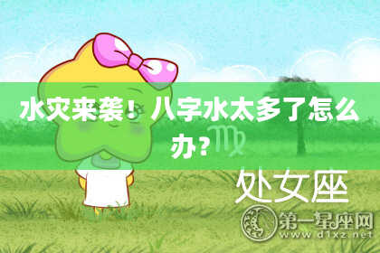 水灾来袭！八字水太多了怎么办？