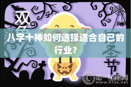 八字十神如何选择适合自己的行业？