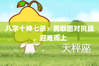 八字十神七杀：勇敢面对挑战，迎难而上