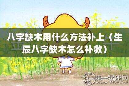 八字缺木用什么方法补上（生辰八字缺木怎么补救）