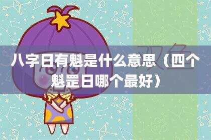 八字日有魁是什么意思（四个魁罡日哪个最好）