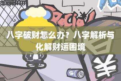 八字破财怎么办？八字解析与化解财运困境