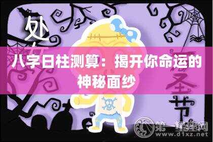 八字日柱测算：揭开你命运的神秘面纱