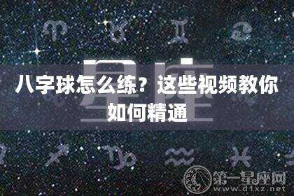 八字球怎么练？这些视频教你如何精通