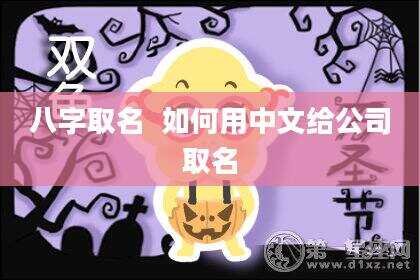 八字取名  如何用中文给公司取名