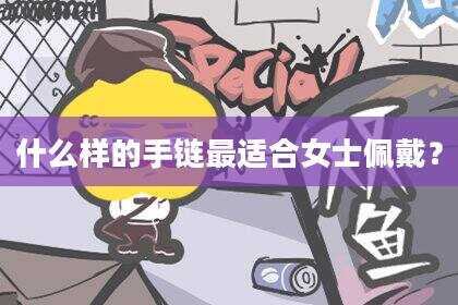 什么样的手链最适合女士佩戴？