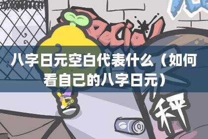 八字日元空白代表什么（如何看自己的八字日元）