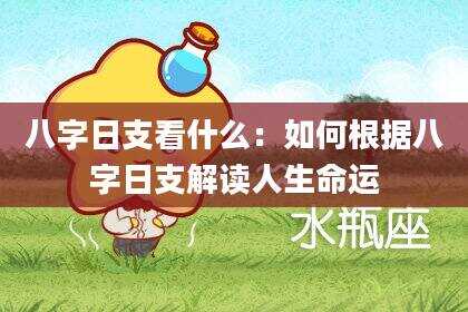 八字日支看什么：如何根据八字日支解读人生命运