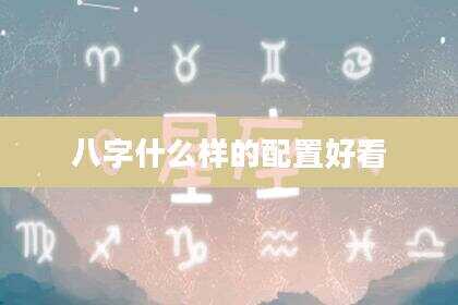 八字什么样的配置好看